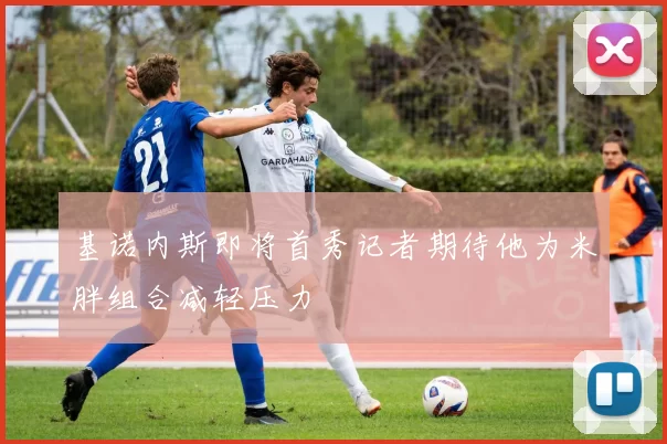 基诺内斯即将首秀记者期待他为米胖组合减轻压力