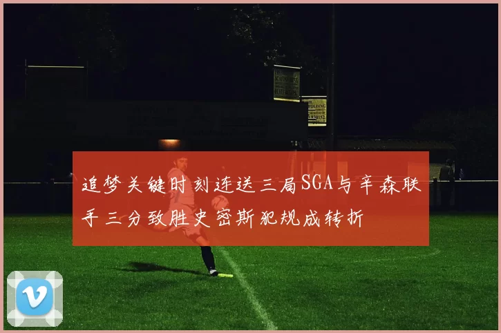 追梦关键时刻连送三局SGA与辛森联手三分致胜史密斯犯规成转折