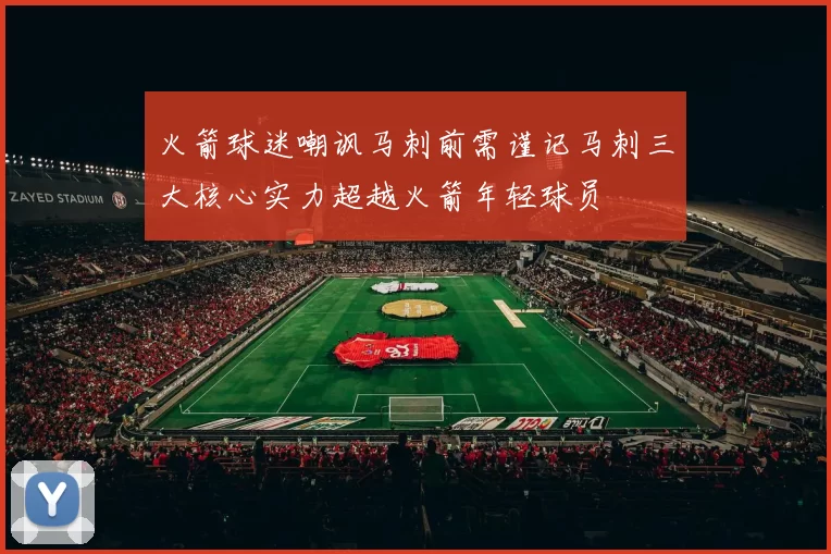 火箭球迷嘲讽马刺前需谨记马刺三大核心实力超越火箭年轻球员